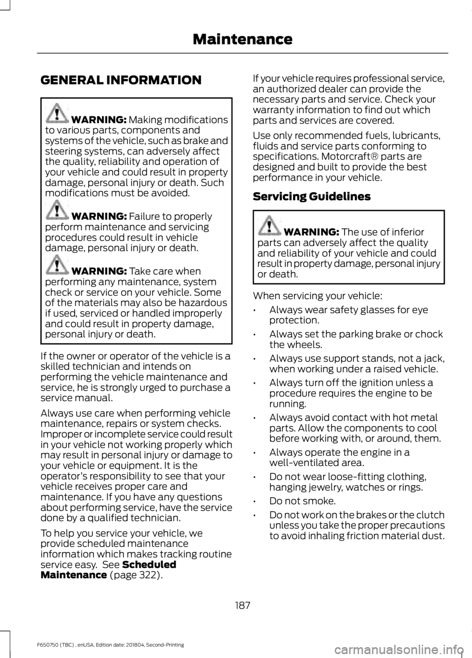 FORD F650/750 2019 Owners Manual GENERAL INFORMATION
WARNING: Making modifications
to various parts, components and
systems of the vehicle, such as brake and
steering systems, can adversely affect
the quality, reliability and operati FORD F650/750 2019 Owners Manual GENERAL INFORMATION
WARNING: Making modifications
to various parts, components and
systems of the vehicle, such as brake and
steering systems, can adversely affect
the quality, reliability and operati