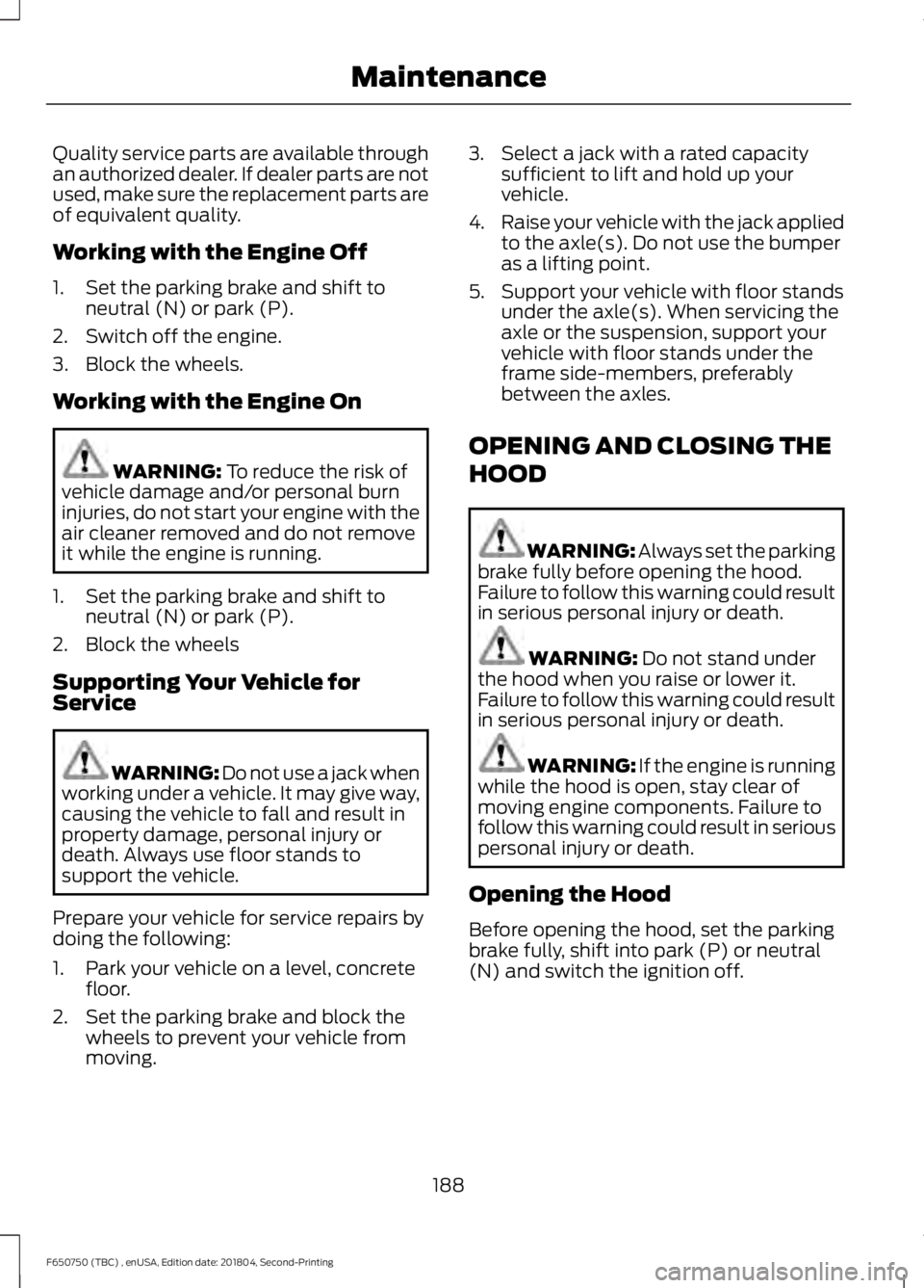 FORD F650/750 2019 Owners Manual Quality service parts are available through
an authorized dealer. If dealer parts are not
used, make sure the replacement parts are
of equivalent quality.
Working with the Engine Off
1. Set the parkin FORD F650/750 2019 Owners Manual Quality service parts are available through
an authorized dealer. If dealer parts are not
used, make sure the replacement parts are
of equivalent quality.
Working with the Engine Off
1. Set the parkin