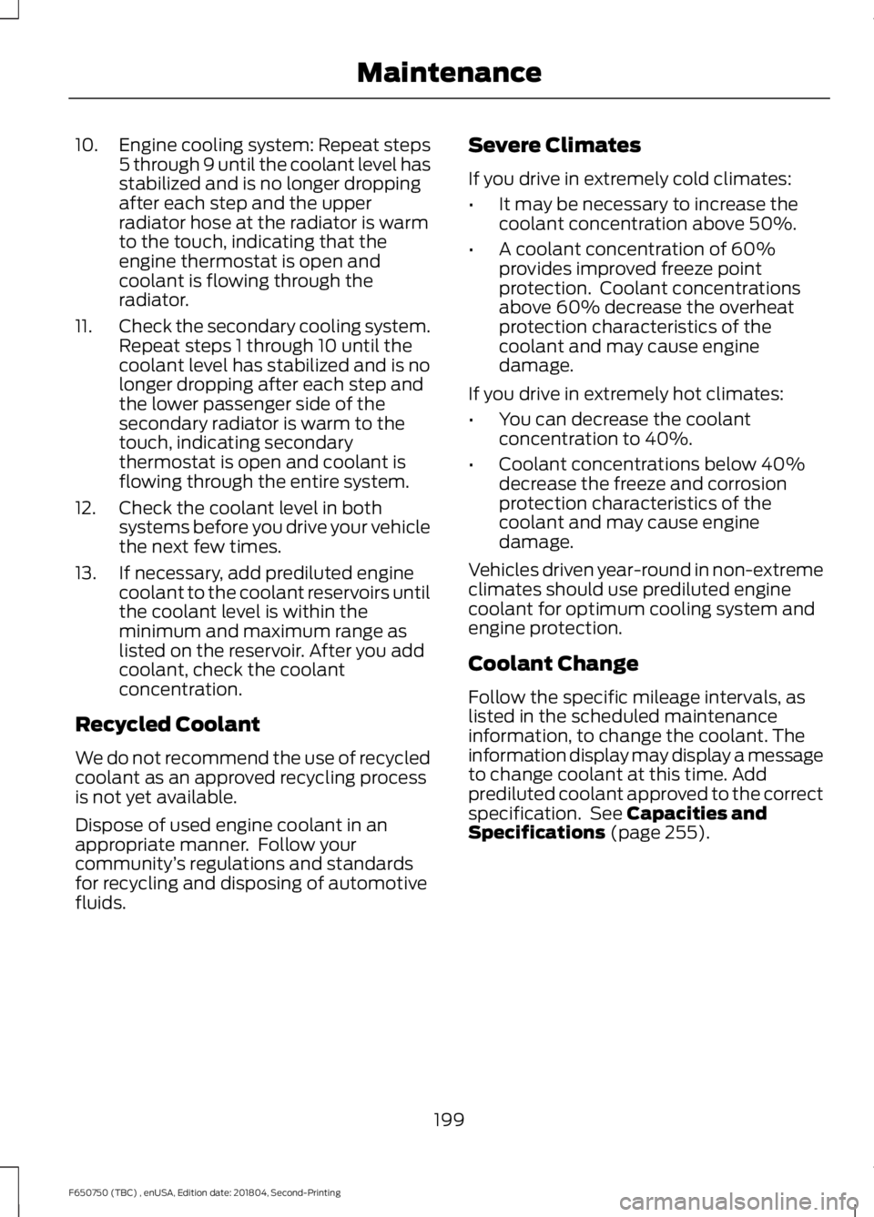 FORD F650/750 2019  Owners Manual 10.
Engine cooling system: Repeat steps
5 through 9 until the coolant level has
stabilized and is no longer dropping
after each step and the upper
radiator hose at the radiator is warm
to the touch, i