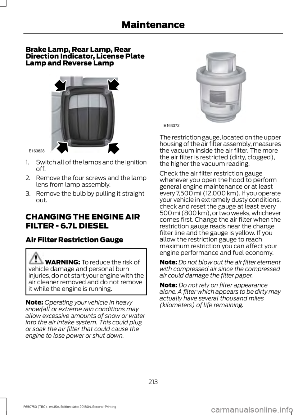 FORD F650/750 2019  Owners Manual Brake Lamp, Rear Lamp, Rear
Direction Indicator, License Plate
Lamp and Reverse Lamp
1.
Switch all of the lamps and the ignition
off.
2. Remove the four screws and the lamp lens from lamp assembly.
3.