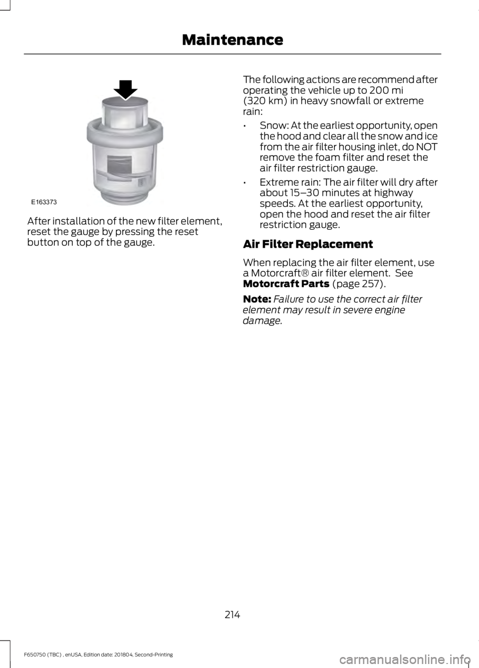 FORD F650/750 2019  Owners Manual After installation of the new filter element,
reset the gauge by pressing the reset
button on top of the gauge.
The following actions are recommend after
operating the vehicle up to 200 mi
(320 km) in