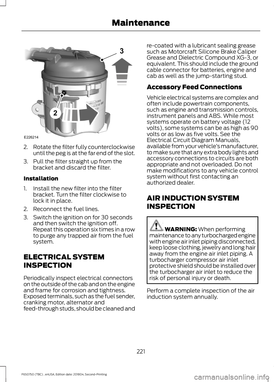 FORD F650/750 2019 Owners Manual 2.
Rotate the filter fully counterclockwise
until the peg is at the far end of the slot.
3. Pull the filter straight up from the bracket and discard the filter.
Installation
1. Install the new filter FORD F650/750 2019 Owners Manual 2.
Rotate the filter fully counterclockwise
until the peg is at the far end of the slot.
3. Pull the filter straight up from the bracket and discard the filter.
Installation
1. Install the new filter