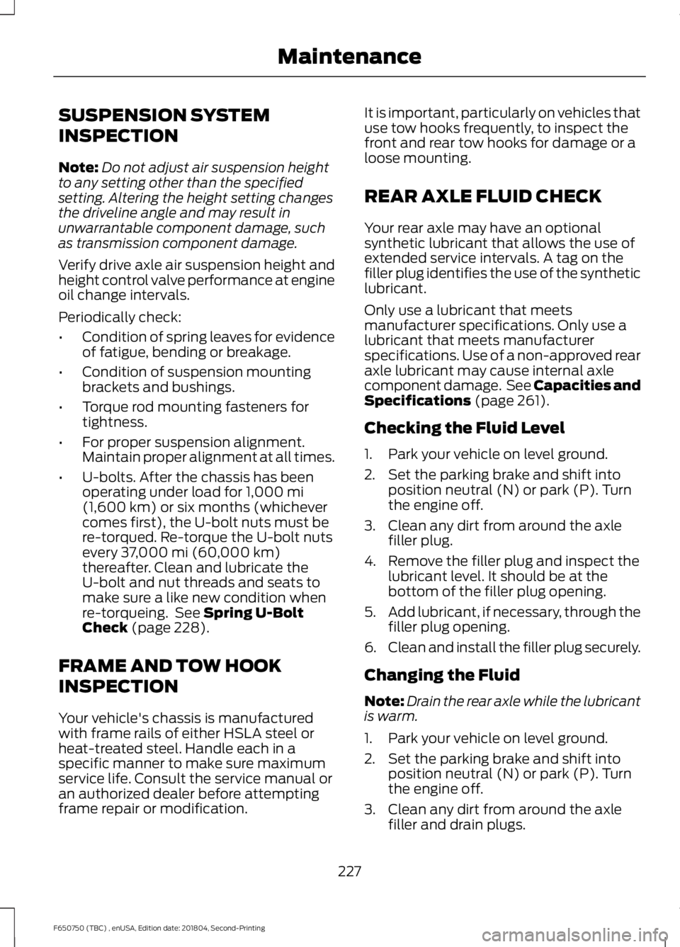 FORD F650/750 2019 Owners Manual SUSPENSION SYSTEM
INSPECTION
Note:
Do not adjust air suspension height
to any setting other than the specified
setting. Altering the height setting changes
the driveline angle and may result in
unwarr FORD F650/750 2019 Owners Manual SUSPENSION SYSTEM
INSPECTION
Note:
Do not adjust air suspension height
to any setting other than the specified
setting. Altering the height setting changes
the driveline angle and may result in
unwarr