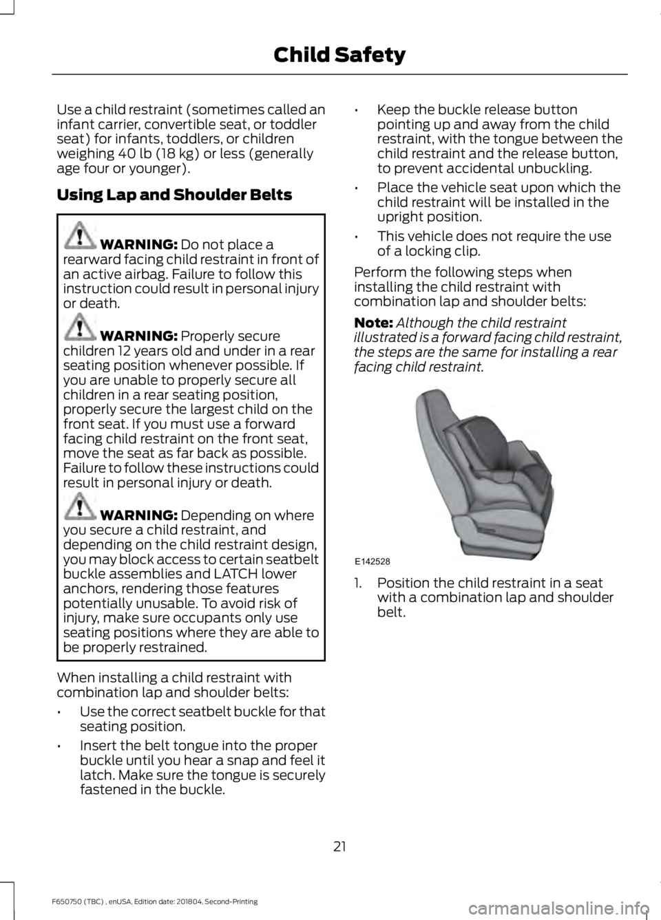 FORD F650/750 2019 Owners Manual Use a child restraint (sometimes called an
infant carrier, convertible seat, or toddler
seat) for infants, toddlers, or children
weighing 40 lb (18 kg) or less (generally
age four or younger).
Using L FORD F650/750 2019 Owners Manual Use a child restraint (sometimes called an
infant carrier, convertible seat, or toddler
seat) for infants, toddlers, or children
weighing 40 lb (18 kg) or less (generally
age four or younger).
Using L