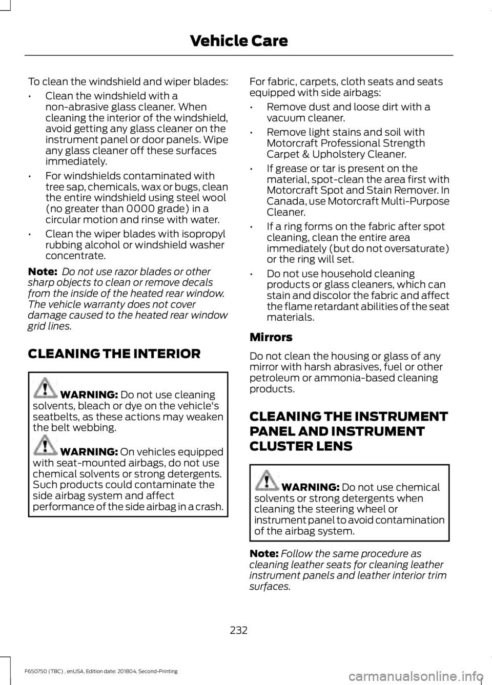 FORD F650/750 2019 Owners Manual To clean the windshield and wiper blades:
•
Clean the windshield with a
non-abrasive glass cleaner. When
cleaning the interior of the windshield,
avoid getting any glass cleaner on the
instrument pa FORD F650/750 2019 Owners Manual To clean the windshield and wiper blades:
•
Clean the windshield with a
non-abrasive glass cleaner. When
cleaning the interior of the windshield,
avoid getting any glass cleaner on the
instrument pa