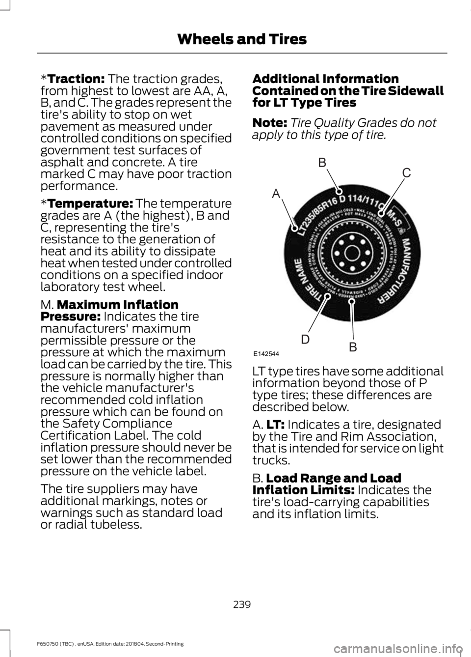FORD F650/750 2019 Owners Manual *Traction: The traction grades,
from highest to lowest are AA, A,
B, and C. The grades represent the
tire's ability to stop on wet
pavement as measured under
controlled conditions on specified
gov FORD F650/750 2019 Owners Manual *Traction: The traction grades,
from highest to lowest are AA, A,
B, and C. The grades represent the
tire's ability to stop on wet
pavement as measured under
controlled conditions on specified
gov