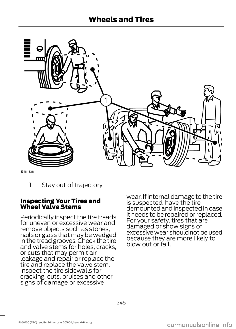 FORD F650/750 2019 Owners Manual Stay out of trajectory
1
Inspecting Your Tires and
Wheel Valve Stems
Periodically inspect the tire treads
for uneven or excessive wear and
remove objects such as stones,
nails or glass that may be wed FORD F650/750 2019 Owners Manual Stay out of trajectory
1
Inspecting Your Tires and
Wheel Valve Stems
Periodically inspect the tire treads
for uneven or excessive wear and
remove objects such as stones,
nails or glass that may be wed