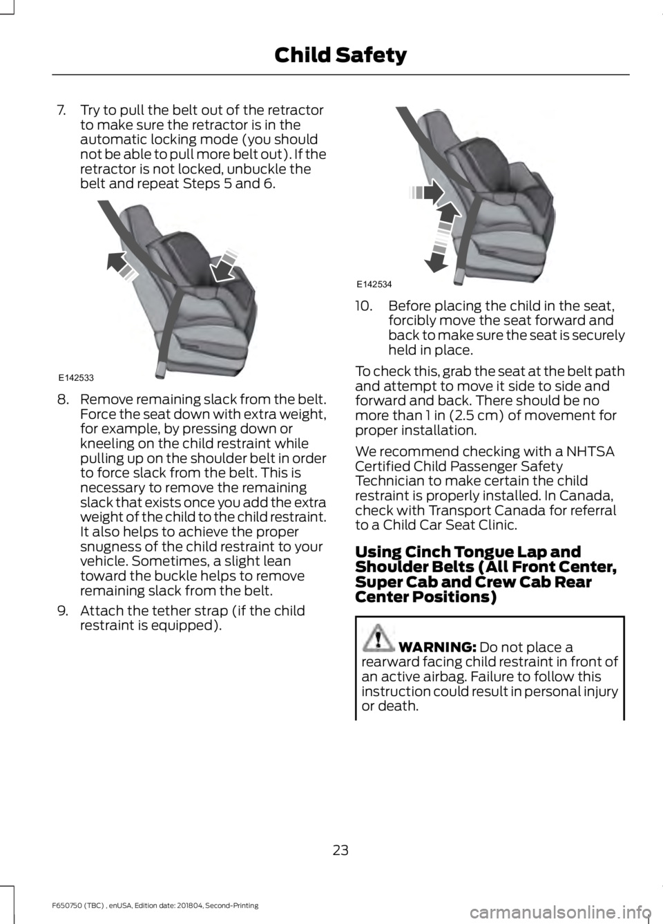 FORD F650/750 2019  Owners Manual 7. Try to pull the belt out of the retractor
to make sure the retractor is in the
automatic locking mode (you should
not be able to pull more belt out). If the
retractor is not locked, unbuckle the
be