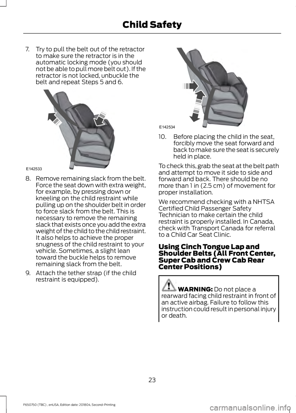 FORD F650/750 2019 Owners Manual 7. Try to pull the belt out of the retractor
to make sure the retractor is in the
automatic locking mode (you should
not be able to pull more belt out). If the
retractor is not locked, unbuckle the
be FORD F650/750 2019 Owners Manual 7. Try to pull the belt out of the retractor
to make sure the retractor is in the
automatic locking mode (you should
not be able to pull more belt out). If the
retractor is not locked, unbuckle the
be