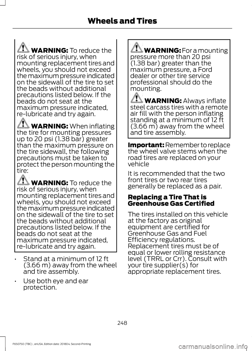 FORD F650/750 2019 Owners Manual WARNING: To reduce the
risk of serious injury, when
mounting replacement tires and
wheels, you should not exceed
the maximum pressure indicated
on the sidewall of the tire to set
the beads without add FORD F650/750 2019 Owners Manual WARNING: To reduce the
risk of serious injury, when
mounting replacement tires and
wheels, you should not exceed
the maximum pressure indicated
on the sidewall of the tire to set
the beads without add