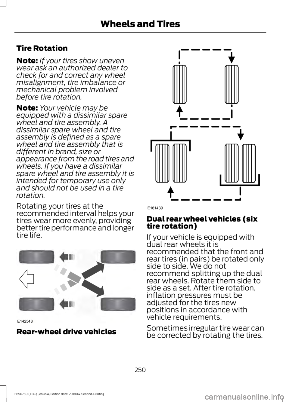 FORD F650/750 2019 Owners Manual Tire Rotation
Note:
If your tires show uneven
wear ask an authorized dealer to
check for and correct any wheel
misalignment, tire imbalance or
mechanical problem involved
before tire rotation.
Note: Y FORD F650/750 2019 Owners Manual Tire Rotation
Note:
If your tires show uneven
wear ask an authorized dealer to
check for and correct any wheel
misalignment, tire imbalance or
mechanical problem involved
before tire rotation.
Note: Y