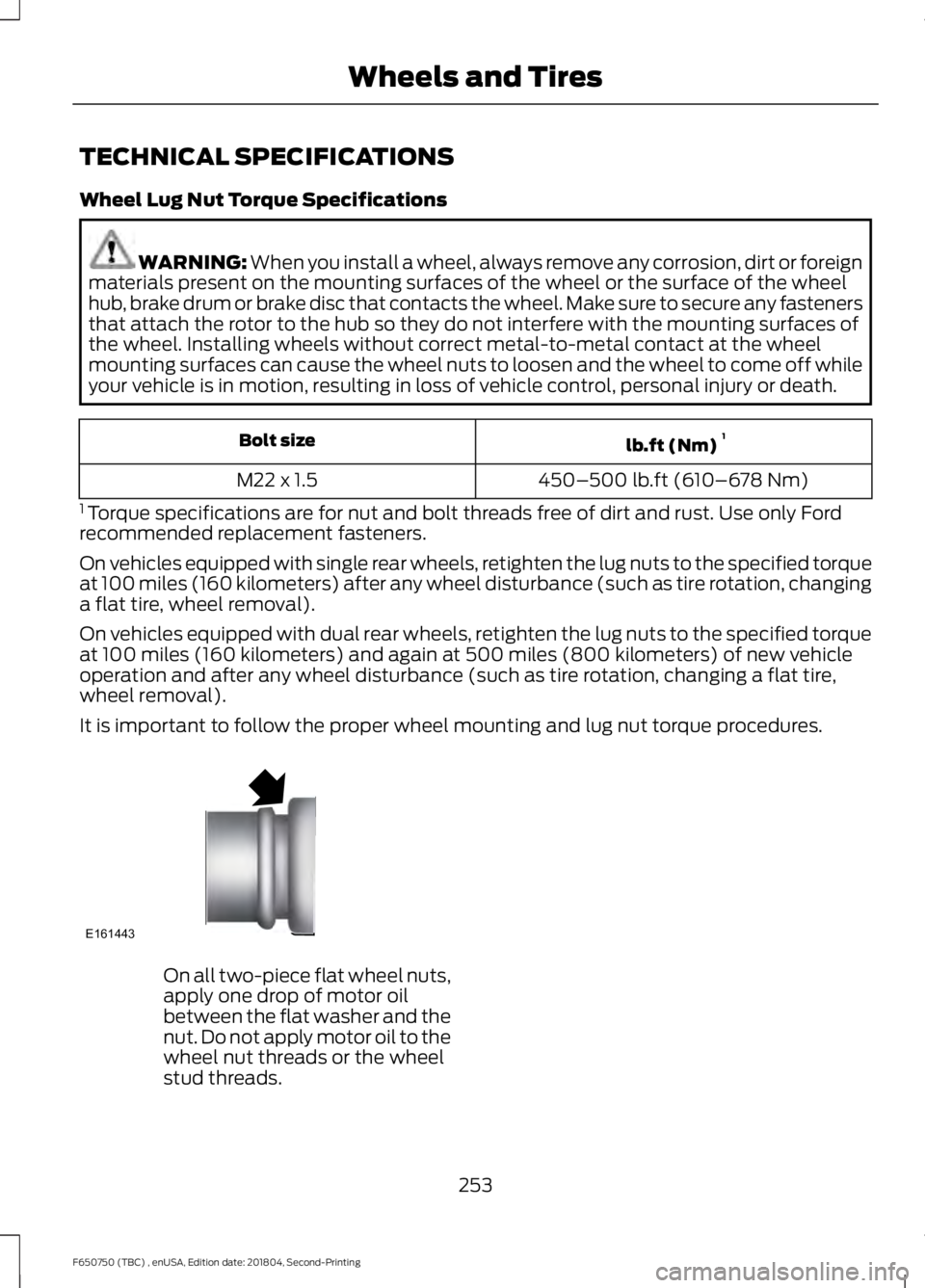 FORD F650/750 2019 Owners Manual TECHNICAL SPECIFICATIONS
Wheel Lug Nut Torque Specifications
WARNING: When you install a wheel, always remove any corrosion, dirt or foreign
materials present on the mounting surfaces of the wheel or FORD F650/750 2019 Owners Manual TECHNICAL SPECIFICATIONS
Wheel Lug Nut Torque Specifications
WARNING: When you install a wheel, always remove any corrosion, dirt or foreign
materials present on the mounting surfaces of the wheel or