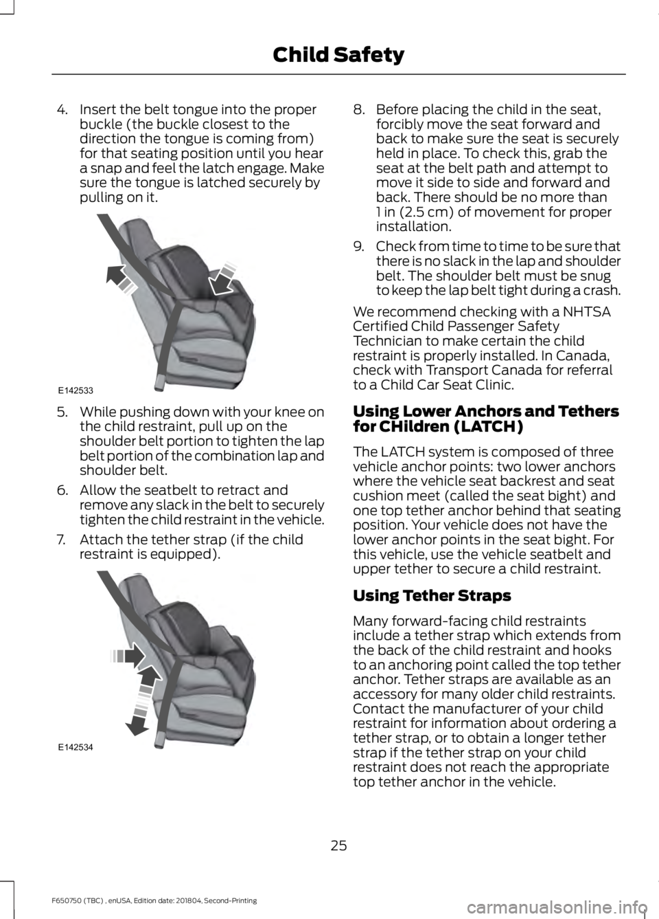 FORD F650/750 2019 Owners Manual 4. Insert the belt tongue into the proper
buckle (the buckle closest to the
direction the tongue is coming from)
for that seating position until you hear
a snap and feel the latch engage. Make
sure th FORD F650/750 2019 Owners Manual 4. Insert the belt tongue into the proper
buckle (the buckle closest to the
direction the tongue is coming from)
for that seating position until you hear
a snap and feel the latch engage. Make
sure th