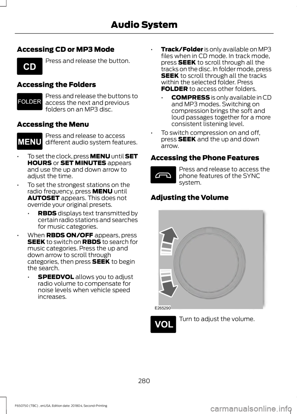 FORD F650/750 2019  Owners Manual Accessing CD or MP3 Mode
Press and release the button.
Accessing the Folders Press and release the buttons to
access the next and previous
folders on an MP3 disc.
Accessing the Menu Press and release 