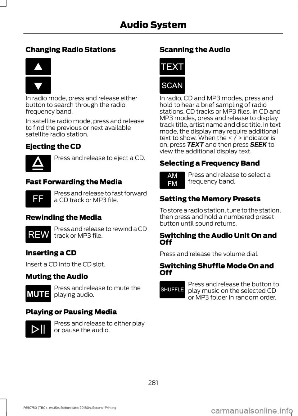 FORD F650/750 2019  Owners Manual Changing Radio Stations
In radio mode, press and release either
button to search through the radio
frequency band.
In satellite radio mode, press and release
to find the previous or next available
sat