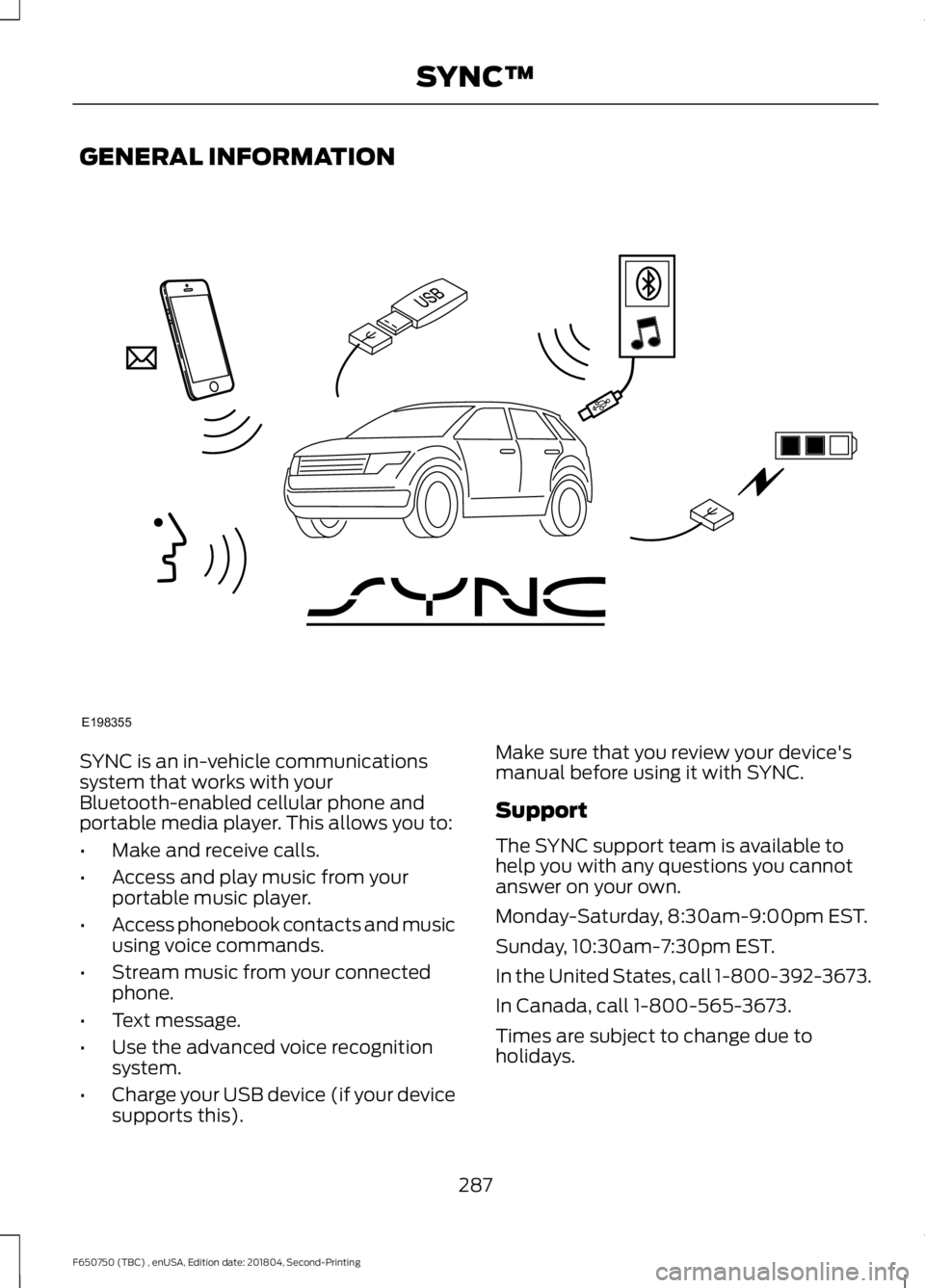 FORD F650/750 2019  Owners Manual GENERAL INFORMATION
SYNC is an in-vehicle communications
system that works with your
Bluetooth-enabled cellular phone and
portable media player. This allows you to:
•
Make and receive calls.
• Acc