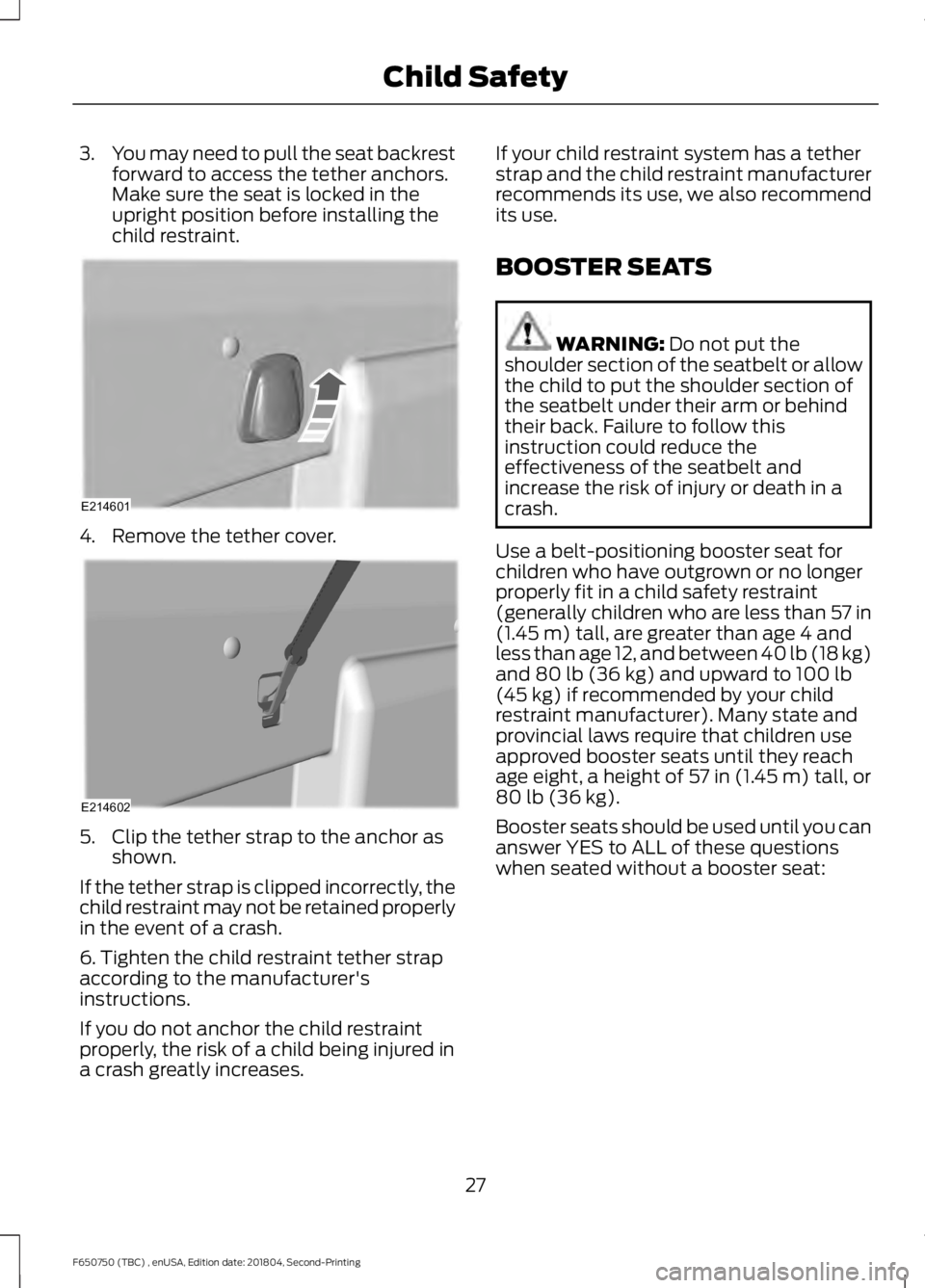 FORD F650/750 2019 Owners Manual 3.
You may need to pull the seat backrest
forward to access the tether anchors.
Make sure the seat is locked in the
upright position before installing the
child restraint. 4. Remove the tether cover.
FORD F650/750 2019 Owners Manual 3.
You may need to pull the seat backrest
forward to access the tether anchors.
Make sure the seat is locked in the
upright position before installing the
child restraint. 4. Remove the tether cover.