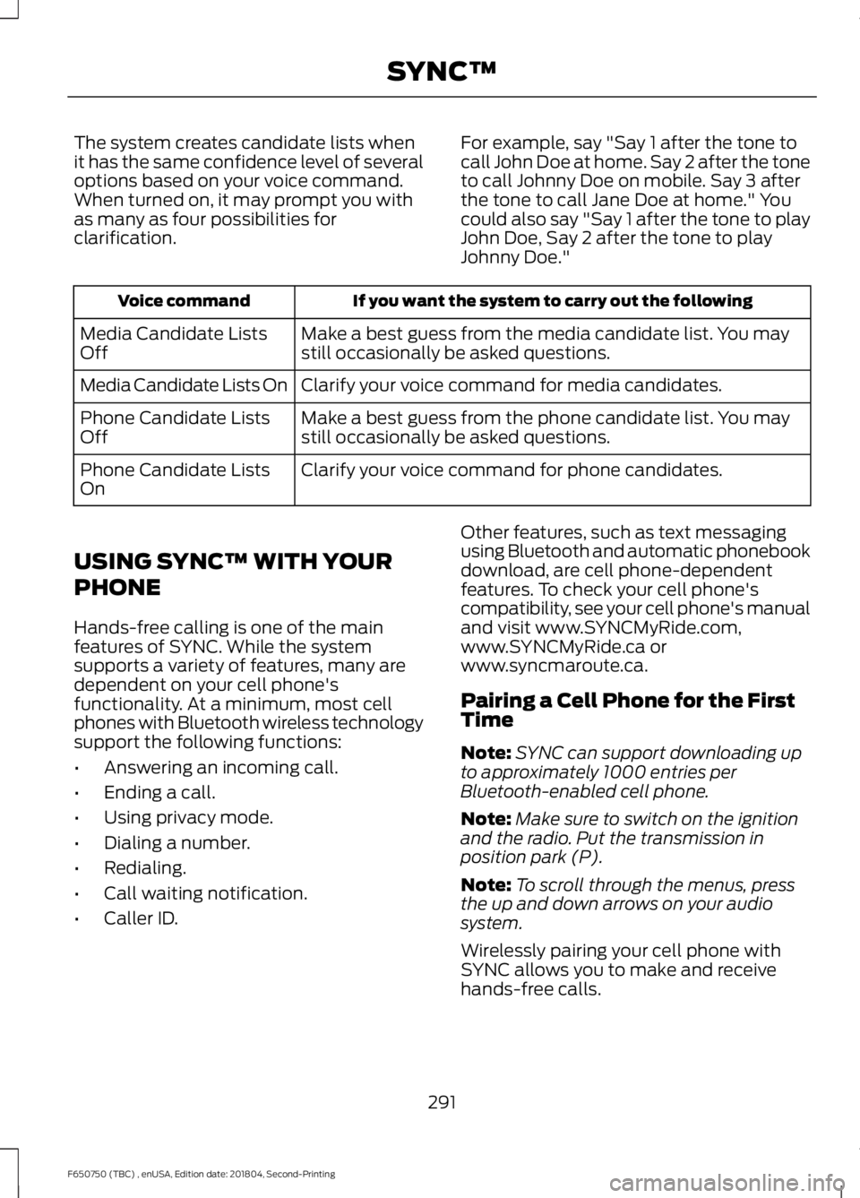 FORD F650/750 2019  Owners Manual The system creates candidate lists when
it has the same confidence level of several
options based on your voice command.
When turned on, it may prompt you with
as many as four possibilities for
clarif