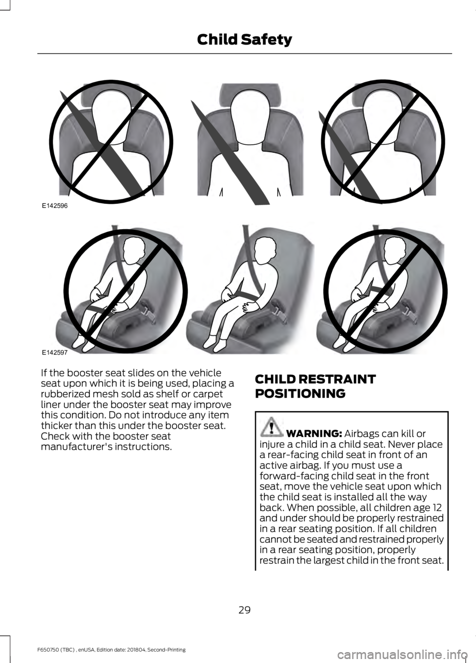 FORD F650/750 2019 Owners Guide If the booster seat slides on the vehicle
seat upon which it is being used, placing a
rubberized mesh sold as shelf or carpet
liner under the booster seat may improve
this condition. Do not introduce FORD F650/750 2019 Owners Guide If the booster seat slides on the vehicle
seat upon which it is being used, placing a
rubberized mesh sold as shelf or carpet
liner under the booster seat may improve
this condition. Do not introduce