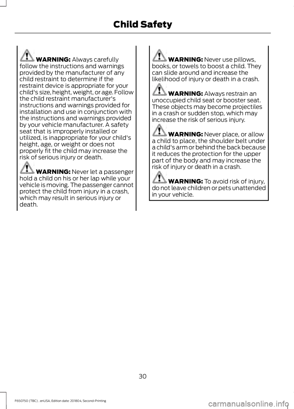 FORD F650/750 2019  Owners Manual WARNING: Always carefully
follow the instructions and warnings
provided by the manufacturer of any
child restraint to determine if the
restraint device is appropriate for your
child's size, height