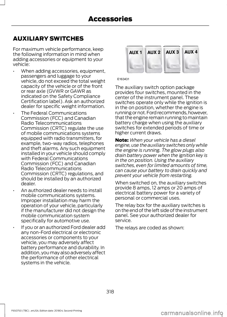 FORD F650/750 2019 Owners Manual AUXILIARY SWITCHES
For maximum vehicle performance, keep
the following information in mind when
adding accessories or equipment to your
vehicle:
•
When adding accessories, equipment,
passengers and FORD F650/750 2019 Owners Manual AUXILIARY SWITCHES
For maximum vehicle performance, keep
the following information in mind when
adding accessories or equipment to your
vehicle:
•
When adding accessories, equipment,
passengers and