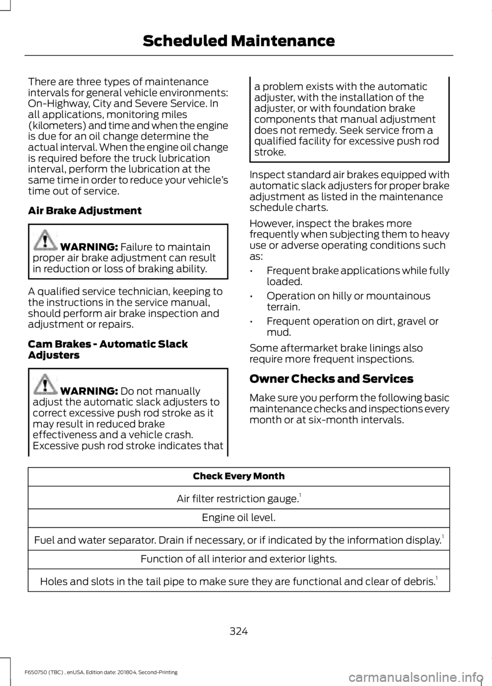 FORD F650/750 2019 Owners Manual There are three types of maintenance
intervals for general vehicle environments:
On-Highway, City and Severe Service. In
all applications, monitoring miles
(kilometers) and time and when the engine
is FORD F650/750 2019 Owners Manual There are three types of maintenance
intervals for general vehicle environments:
On-Highway, City and Severe Service. In
all applications, monitoring miles
(kilometers) and time and when the engine
is