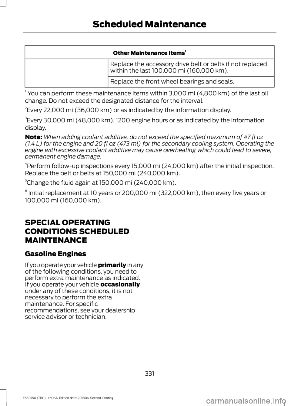 FORD F650/750 2019 Owners Manual Other Maintenance Items
1
Replace the accessory drive belt or belts if not replaced
within the last 100,000 mi (160,000 km).
Replace the front wheel bearings and seals.
1 You can perform these mainte FORD F650/750 2019 Owners Manual Other Maintenance Items
1
Replace the accessory drive belt or belts if not replaced
within the last 100,000 mi (160,000 km).
Replace the front wheel bearings and seals.
1 You can perform these mainte