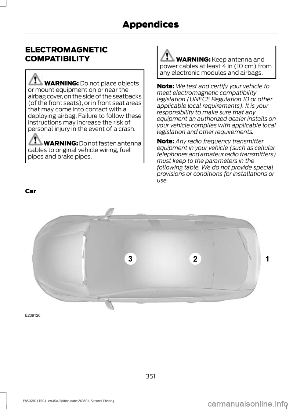 FORD F650/750 2019  Owners Manual ELECTROMAGNETIC
COMPATIBILITY
WARNING: Do not place objects
or mount equipment on or near the
airbag cover, on the side of the seatbacks
(of the front seats), or in front seat areas
that may come into