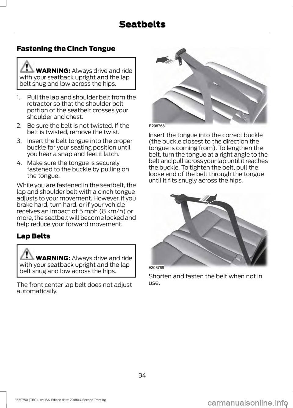 FORD F650/750 2019 Owners Guide Fastening the Cinch Tongue
WARNING: Always drive and ride
with your seatback upright and the lap
belt snug and low across the hips.
1. Pull the lap and shoulder belt from the
retractor so that the sho FORD F650/750 2019 Owners Guide Fastening the Cinch Tongue
WARNING: Always drive and ride
with your seatback upright and the lap
belt snug and low across the hips.
1. Pull the lap and shoulder belt from the
retractor so that the sho