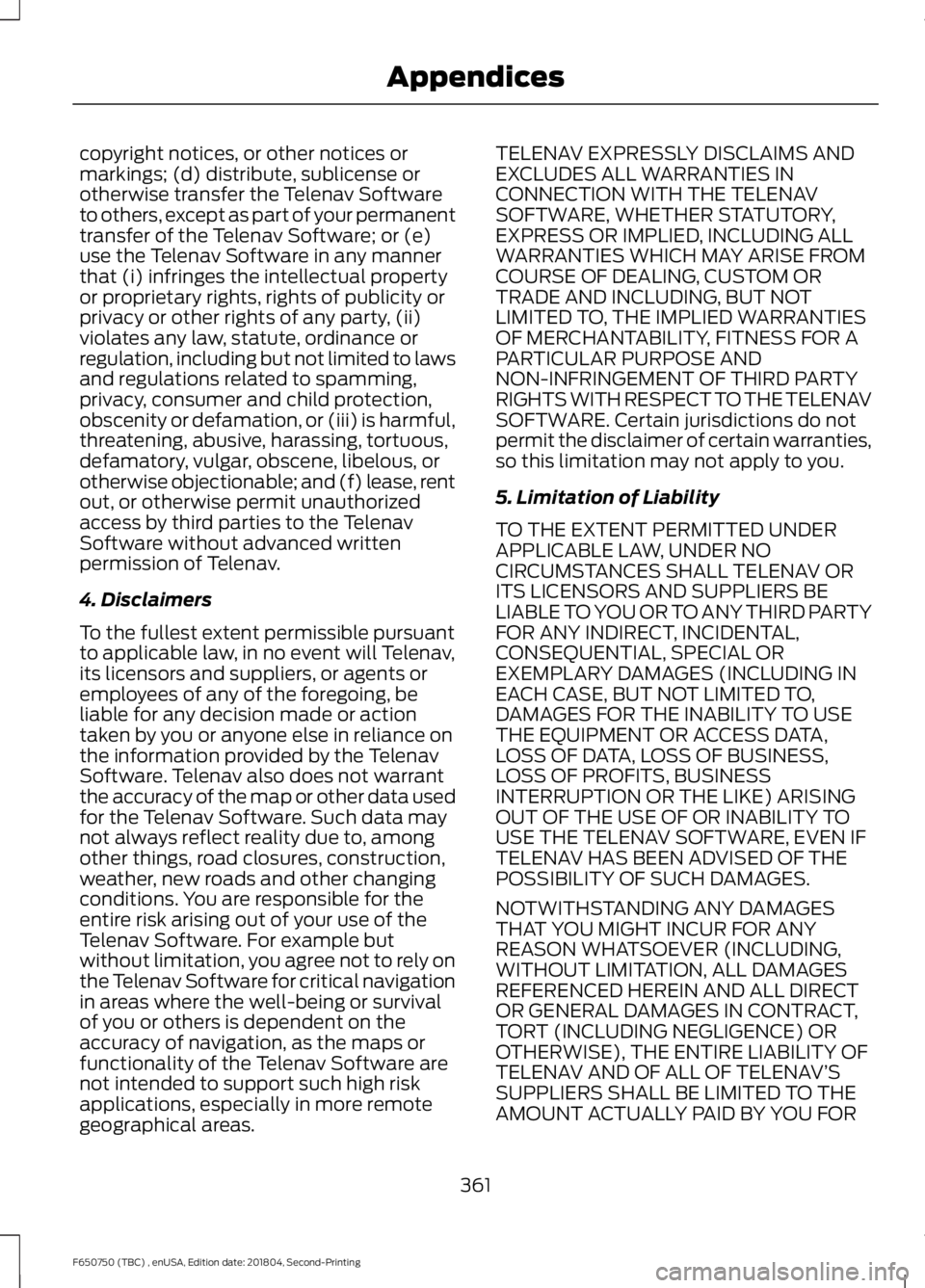 FORD F650/750 2019 Owners Manual copyright notices, or other notices or
markings; (d) distribute, sublicense or
otherwise transfer the Telenav Software
to others, except as part of your permanent
transfer of the Telenav Software; or FORD F650/750 2019 Owners Manual copyright notices, or other notices or
markings; (d) distribute, sublicense or
otherwise transfer the Telenav Software
to others, except as part of your permanent
transfer of the Telenav Software; or