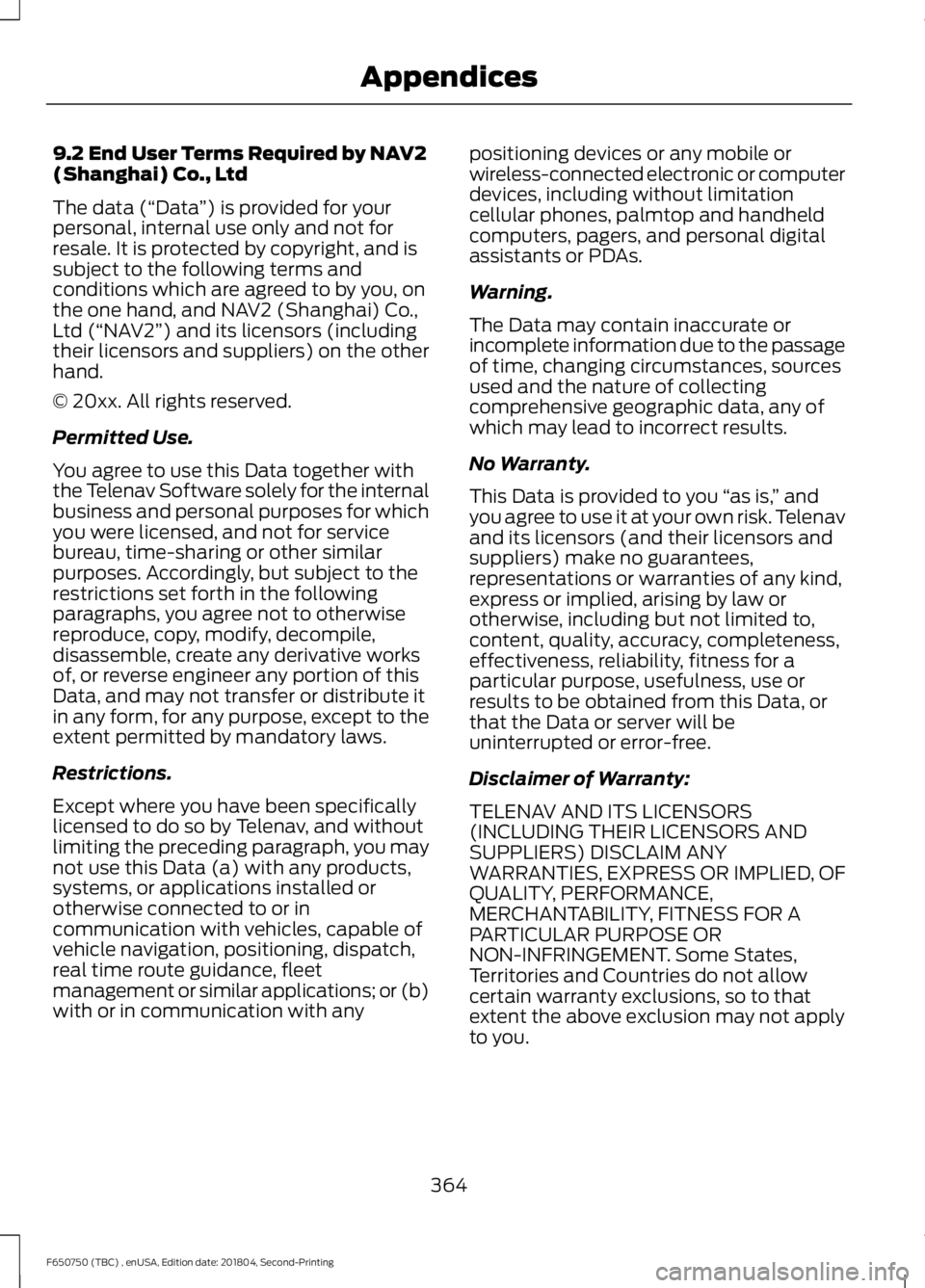 FORD F650/750 2019 Owners Manual 9.2 End User Terms Required by NAV2
(Shanghai) Co., Ltd
The data (“Data
”) is provided for your
personal, internal use only and not for
resale. It is protected by copyright, and is
subject to the FORD F650/750 2019 Owners Manual 9.2 End User Terms Required by NAV2
(Shanghai) Co., Ltd
The data (“Data
”) is provided for your
personal, internal use only and not for
resale. It is protected by copyright, and is
subject to the
