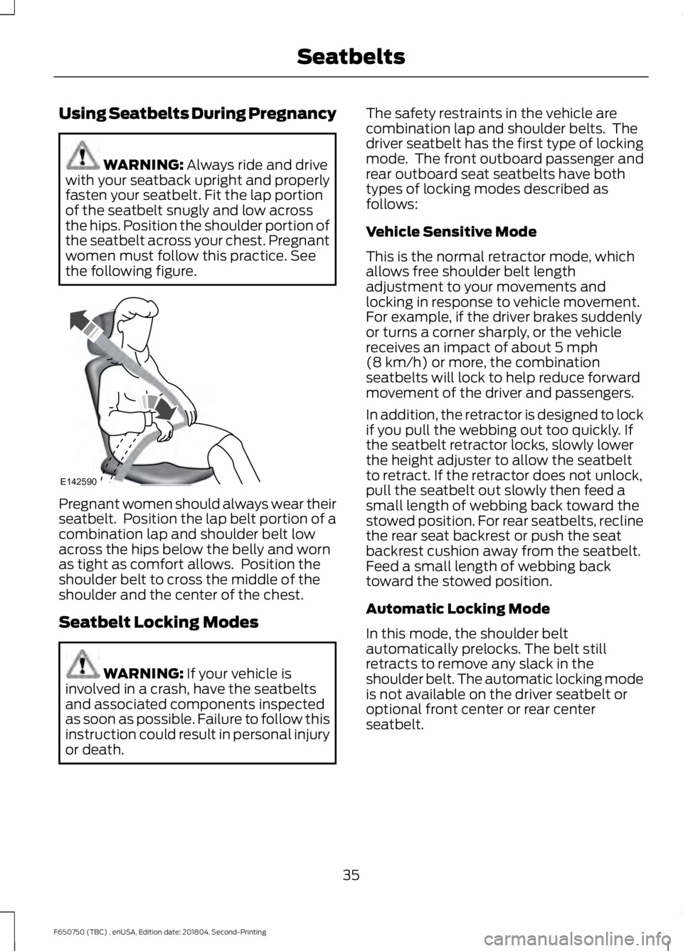 FORD F650/750 2019 Owners Guide Using Seatbelts During Pregnancy
WARNING: Always ride and drive
with your seatback upright and properly
fasten your seatbelt. Fit the lap portion
of the seatbelt snugly and low across
the hips. Positi FORD F650/750 2019 Owners Guide Using Seatbelts During Pregnancy
WARNING: Always ride and drive
with your seatback upright and properly
fasten your seatbelt. Fit the lap portion
of the seatbelt snugly and low across
the hips. Positi