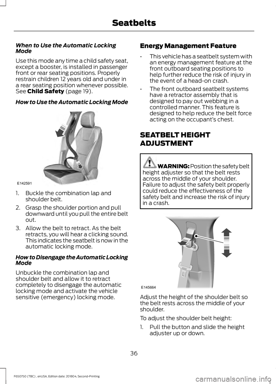 FORD F650/750 2019 Owners Guide When to Use the Automatic Locking
Mode
Use this mode any time a child safety seat,
except a booster, is installed in passenger
front or rear seating positions. Properly
restrain children 12 years old FORD F650/750 2019 Owners Guide When to Use the Automatic Locking
Mode
Use this mode any time a child safety seat,
except a booster, is installed in passenger
front or rear seating positions. Properly
restrain children 12 years old