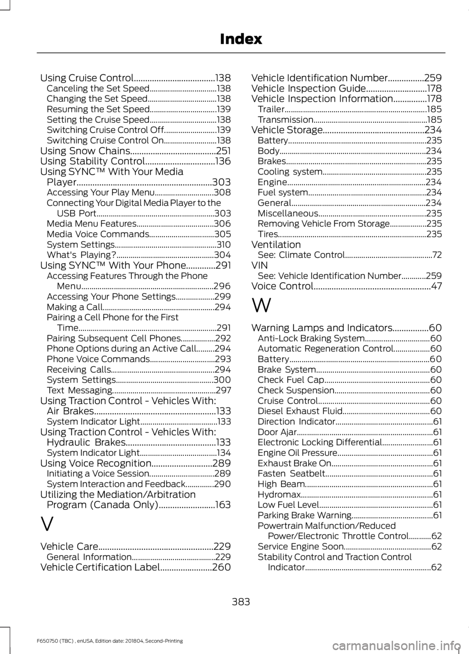 FORD F650/750 2019 Owners Manual Using Cruise Control....................................138
Canceling the Set Speed................................. 138
Changing the Set Speed.................................. 138
Resuming the Set S