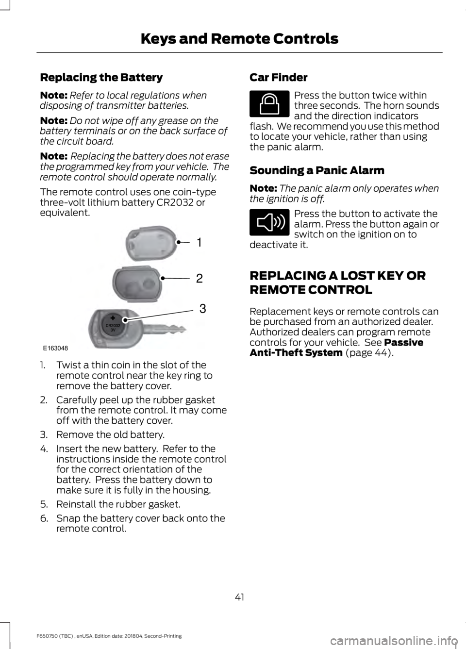 FORD F650/750 2019 Service Manual Replacing the Battery
Note:
Refer to local regulations when
disposing of transmitter batteries.
Note: Do not wipe off any grease on the
battery terminals or on the back surface of
the circuit board.
N FORD F650/750 2019 Service Manual Replacing the Battery
Note:
Refer to local regulations when
disposing of transmitter batteries.
Note: Do not wipe off any grease on the
battery terminals or on the back surface of
the circuit board.
N