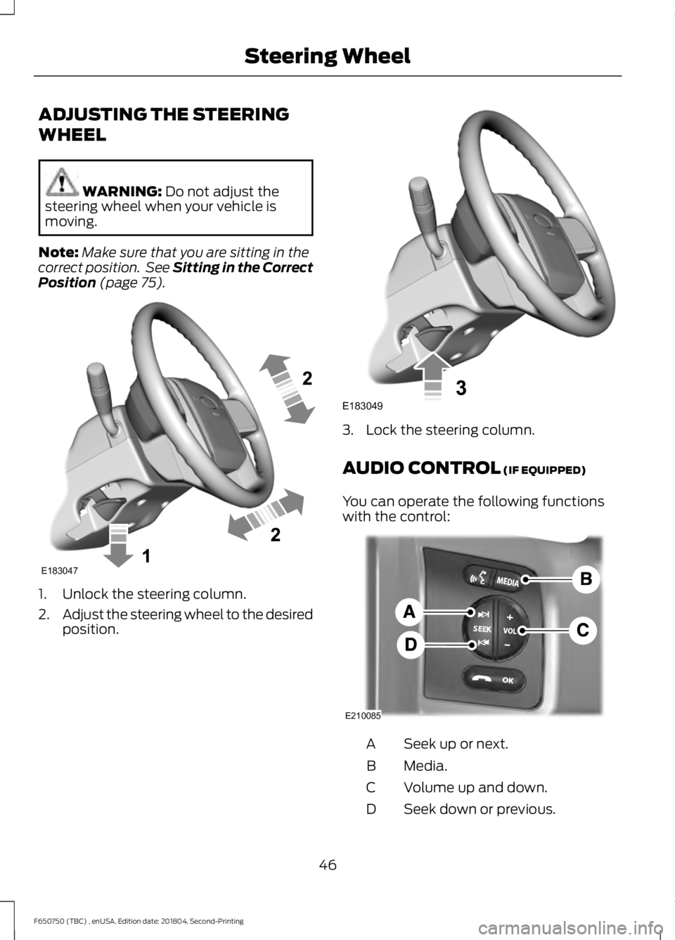 FORD F650/750 2019 Service Manual ADJUSTING THE STEERING
WHEEL
WARNING: Do not adjust the
steering wheel when your vehicle is
moving.
Note: Make sure that you are sitting in the
correct position. See Sitting in the Correct
Position
FORD F650/750 2019 Service Manual ADJUSTING THE STEERING
WHEEL
WARNING: Do not adjust the
steering wheel when your vehicle is
moving.
Note: Make sure that you are sitting in the
correct position. See Sitting in the Correct
Position
