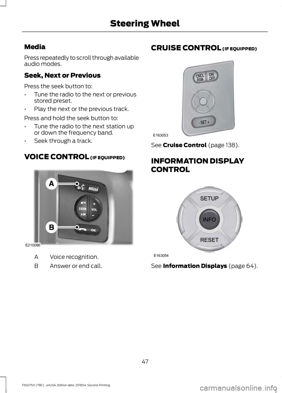FORD F650/750 2019 Service Manual Media
Press repeatedly to scroll through available
audio modes.
Seek, Next or Previous
Press the seek button to:
•
Tune the radio to the next or previous
stored preset.
• Play the next or the prev FORD F650/750 2019 Service Manual Media
Press repeatedly to scroll through available
audio modes.
Seek, Next or Previous
Press the seek button to:
•
Tune the radio to the next or previous
stored preset.
• Play the next or the prev