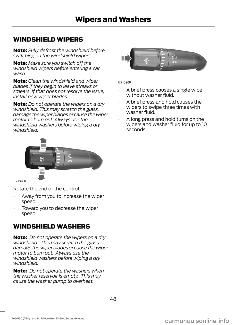 FORD F650/750 2019 Workshop Manual WINDSHIELD WIPERS
Note:
Fully defrost the windshield before
switching on the windshield wipers.
Note: Make sure you switch off the
windshield wipers before entering a car
wash.
Note: Clean the windshi FORD F650/750 2019 Workshop Manual WINDSHIELD WIPERS
Note:
Fully defrost the windshield before
switching on the windshield wipers.
Note: Make sure you switch off the
windshield wipers before entering a car
wash.
Note: Clean the windshi
