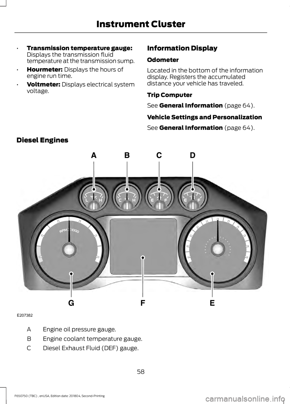 FORD F650/750 2019 Repair Manual •
Transmission temperature gauge:
Displays the transmission fluid
temperature at the transmission sump.
• Hourmeter: Displays the hours of
engine run time.
• Voltmeter:
Displays electrical syst FORD F650/750 2019 Repair Manual •
Transmission temperature gauge:
Displays the transmission fluid
temperature at the transmission sump.
• Hourmeter: Displays the hours of
engine run time.
• Voltmeter:
Displays electrical syst