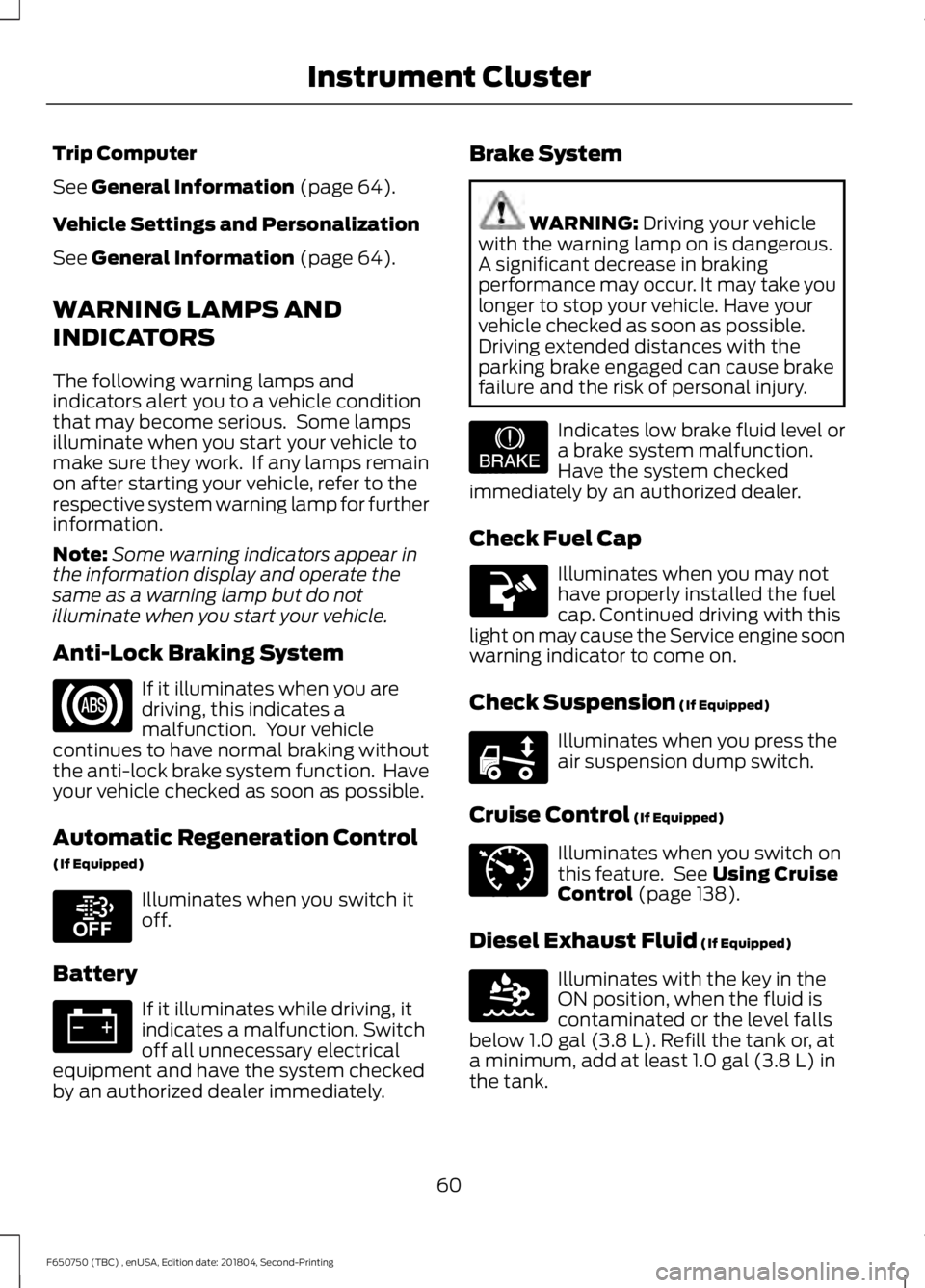 FORD F650/750 2019 Repair Manual Trip Computer
See General Information (page 64).
Vehicle Settings and Personalization
See
General Information (page 64).
WARNING LAMPS AND
INDICATORS
The following warning lamps and
indicators alert FORD F650/750 2019 Repair Manual Trip Computer
See General Information (page 64).
Vehicle Settings and Personalization
See
General Information (page 64).
WARNING LAMPS AND
INDICATORS
The following warning lamps and
indicators alert