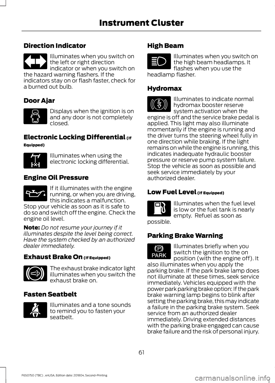 FORD F650/750 2019 Repair Manual Direction Indicator
Illuminates when you switch on
the left or right direction
indicator or when you switch on
the hazard warning flashers. If the
indicators stay on or flash faster, check for
a burne FORD F650/750 2019 Repair Manual Direction Indicator
Illuminates when you switch on
the left or right direction
indicator or when you switch on
the hazard warning flashers. If the
indicators stay on or flash faster, check for
a burne