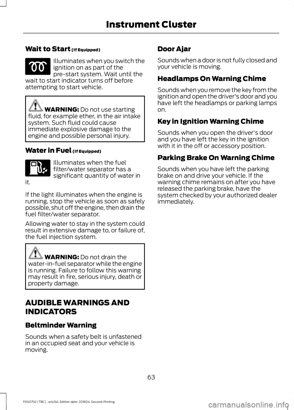 FORD F650/750 2019  Owners Manual Wait to Start (If Equipped)
Illuminates when you switch the
ignition on as part of the
pre-start system. Wait until the
wait to start indicator turns off before
attempting to start vehicle. WARNING: 
