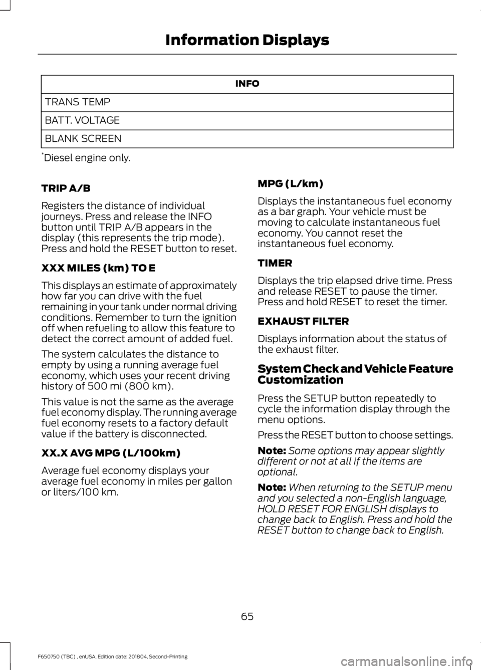 FORD F650/750 2019 Repair Manual INFO
TRANS TEMP
BATT. VOLTAGE
BLANK SCREEN
* Diesel engine only.
TRIP A/B
Registers the distance of individual
journeys. Press and release the INFO
button until TRIP A/B appears in the
display (this r FORD F650/750 2019 Repair Manual INFO
TRANS TEMP
BATT. VOLTAGE
BLANK SCREEN
* Diesel engine only.
TRIP A/B
Registers the distance of individual
journeys. Press and release the INFO
button until TRIP A/B appears in the
display (this r