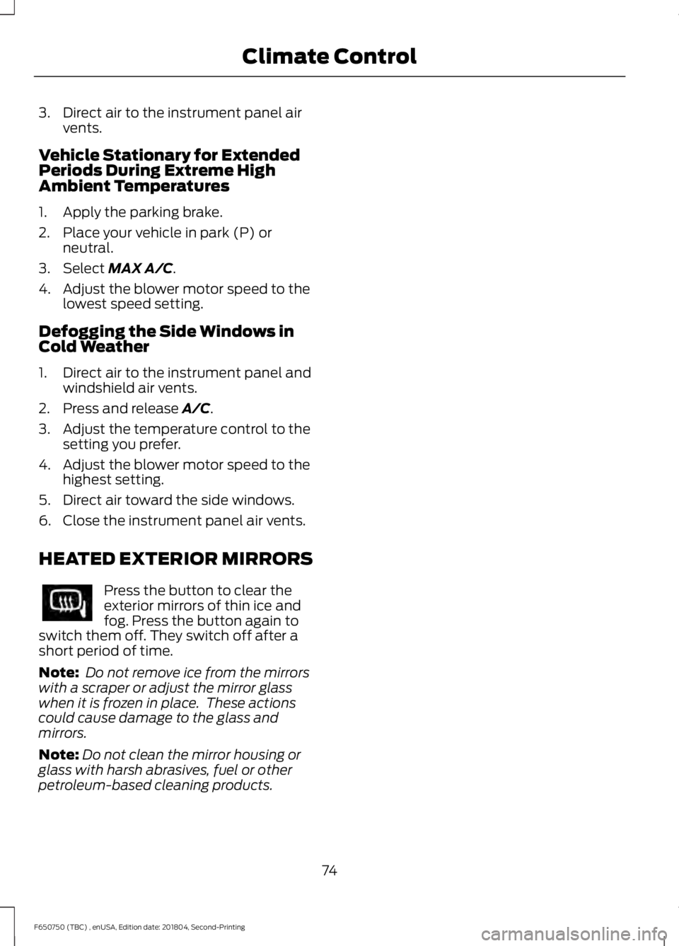 FORD F650/750 2019  Owners Manual 3. Direct air to the instrument panel air
vents.
Vehicle Stationary for Extended
Periods During Extreme High
Ambient Temperatures
1. Apply the parking brake.
2. Place your vehicle in park (P) or neutr