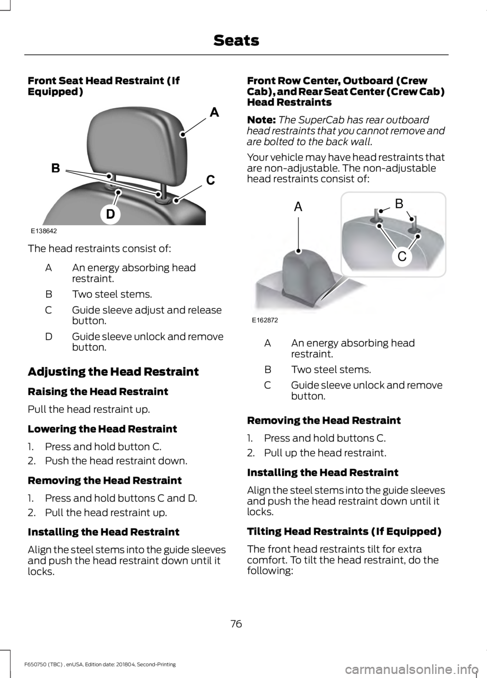 FORD F650/750 2019 Manual PDF Front Seat Head Restraint (If
Equipped)
The head restraints consist of:
An energy absorbing head
restraint.
A
Two steel stems.
B
Guide sleeve adjust and release
button.
C
Guide sleeve unlock and remov FORD F650/750 2019 Manual PDF Front Seat Head Restraint (If
Equipped)
The head restraints consist of:
An energy absorbing head
restraint.
A
Two steel stems.
B
Guide sleeve adjust and release
button.
C
Guide sleeve unlock and remov