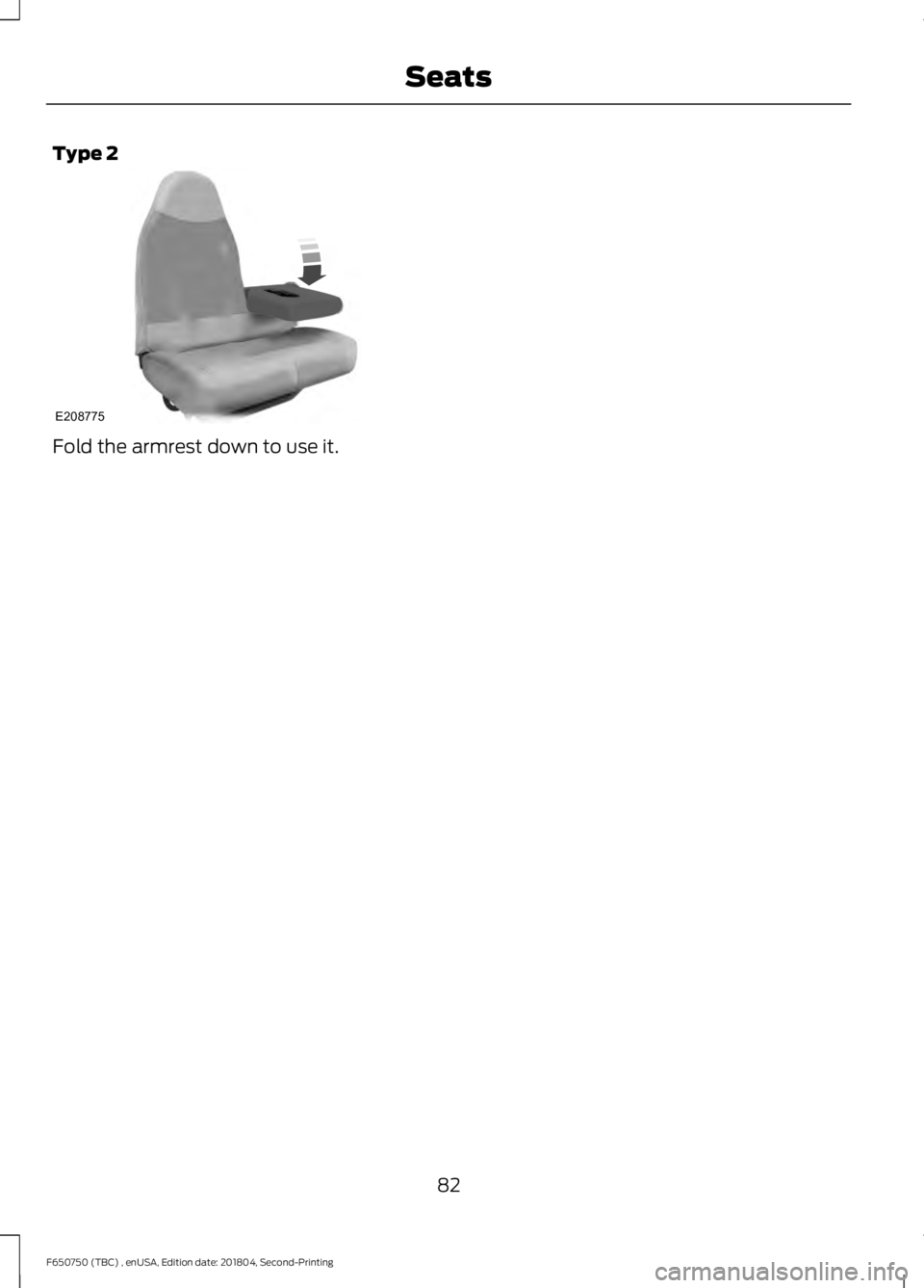 FORD F650/750 2019 Manual Online Type 2
Fold the armrest down to use it.
82
F650750 (TBC) , enUSA, Edition date: 201804, Second-Printing SeatsE208775 FORD F650/750 2019 Manual Online Type 2
Fold the armrest down to use it.
82
F650750 (TBC) , enUSA, Edition date: 201804, Second-Printing SeatsE208775