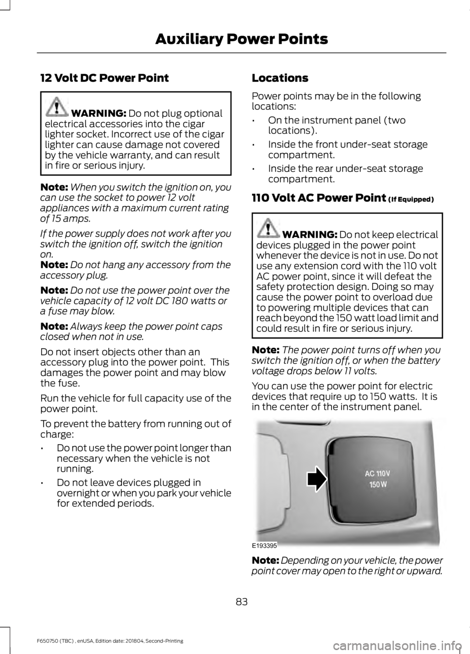 FORD F650/750 2019 Manual Online 12 Volt DC Power Point
WARNING: Do not plug optional
electrical accessories into the cigar
lighter socket. Incorrect use of the cigar
lighter can cause damage not covered
by the vehicle warranty, and FORD F650/750 2019 Manual Online 12 Volt DC Power Point
WARNING: Do not plug optional
electrical accessories into the cigar
lighter socket. Incorrect use of the cigar
lighter can cause damage not covered
by the vehicle warranty, and