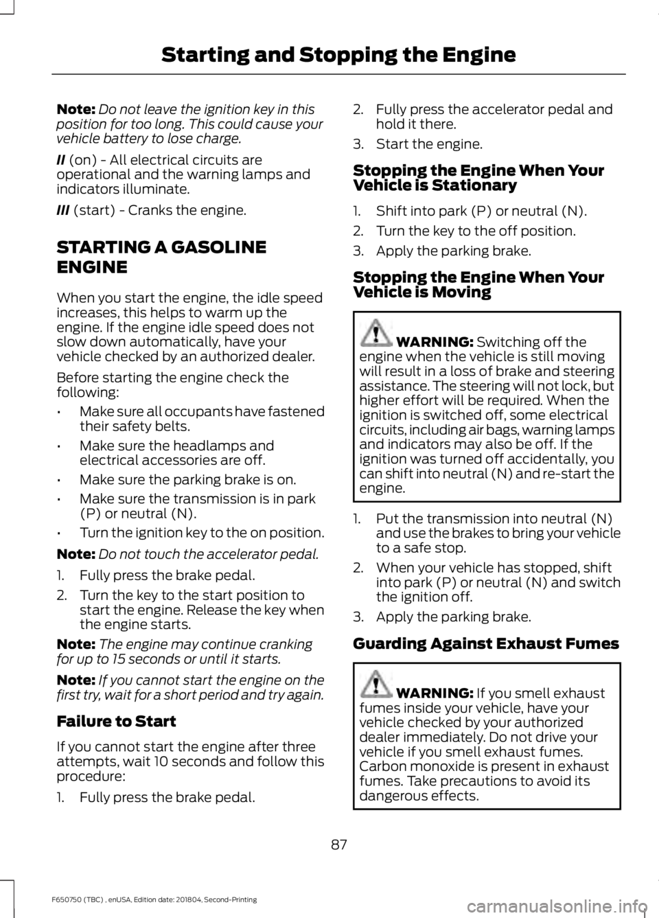 FORD F650/750 2019  Owners Manual Note:
Do not leave the ignition key in this
position for too long. This could cause your
vehicle battery to lose charge.
II (on) - All electrical circuits are
operational and the warning lamps and
ind