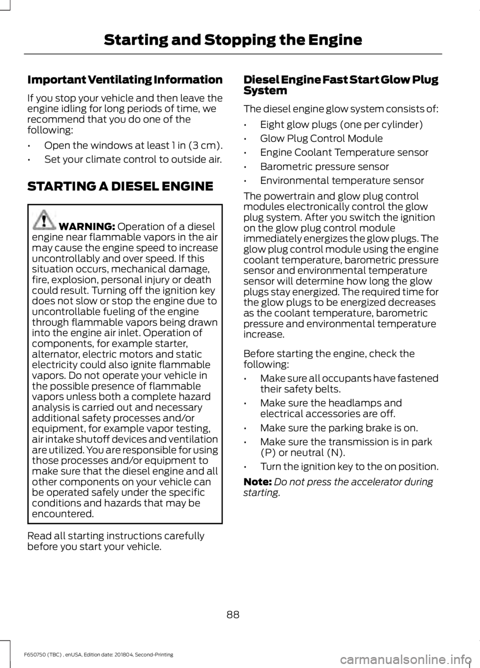 FORD F650/750 2019  Owners Manual Important Ventilating Information
If you stop your vehicle and then leave the
engine idling for long periods of time, we
recommend that you do one of the
following:
•
Open the windows at least 1 in 