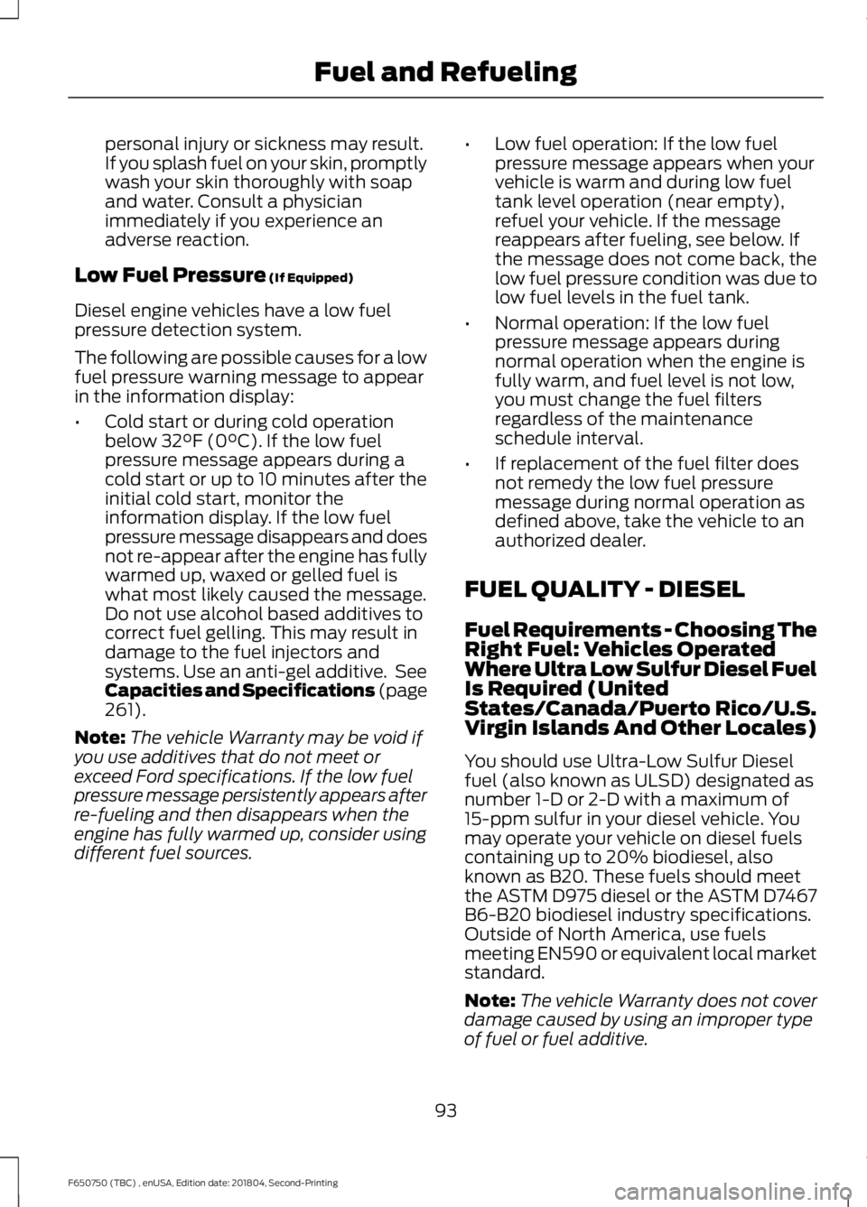 FORD F650/750 2019  Owners Manual personal injury or sickness may result.
If you splash fuel on your skin, promptly
wash your skin thoroughly with soap
and water. Consult a physician
immediately if you experience an
adverse reaction.
